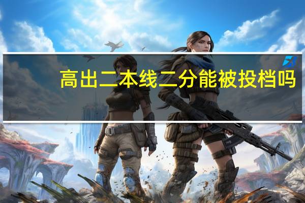 高出二本线二分能被投档吗