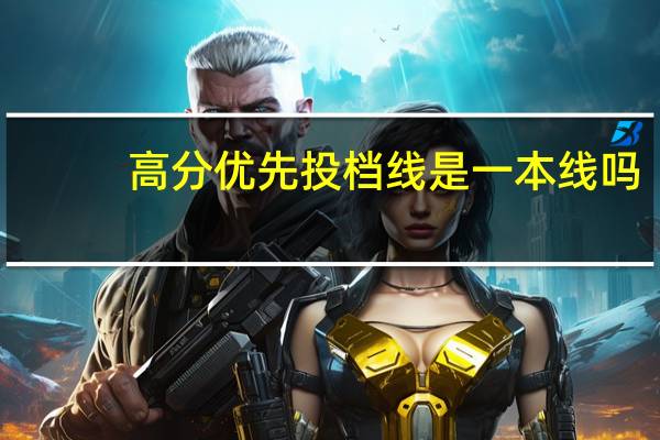 高分优先投档线是一本线吗
