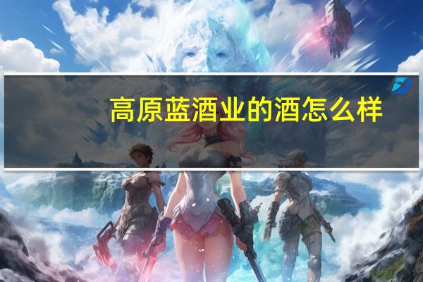 高原蓝酒业的酒怎么样
