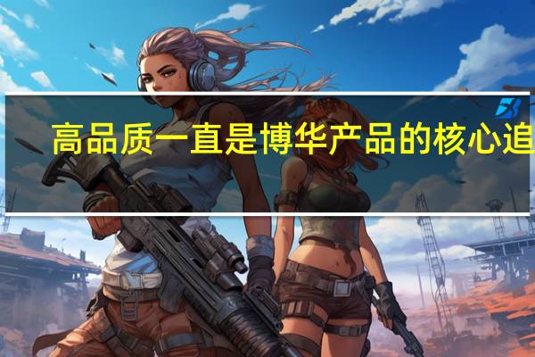 高品质一直是博华产品的核心追求