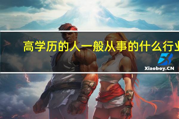 高学历的人一般从事的什么行业