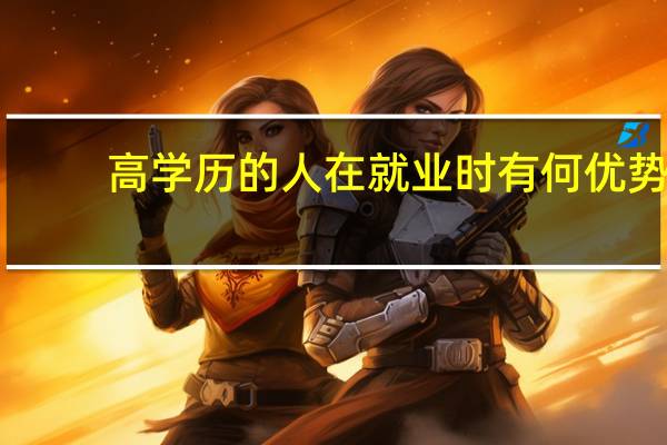 高学历的人在就业时有何优势