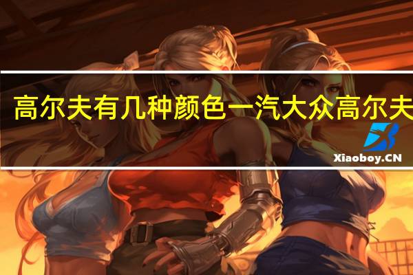 高尔夫有几种颜色 一汽大众高尔夫颜色