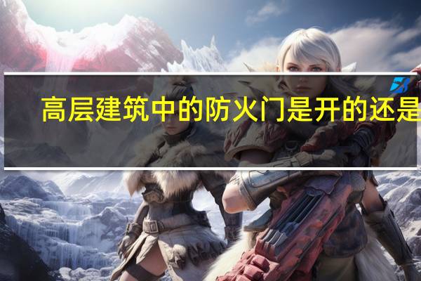 高层建筑中的防火门是开的还是关