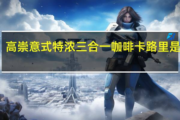 高崇 意式特浓三合一咖啡卡路里是多少