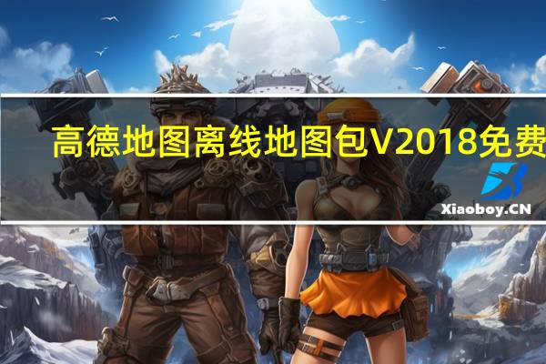 高德地图离线地图包 V2018 免费版（高德地图离线地图包 V2018 免费版功能简介）