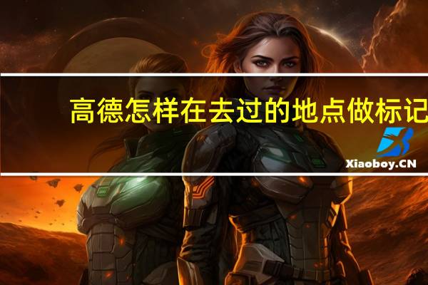 高德怎样在去过的地点做标记