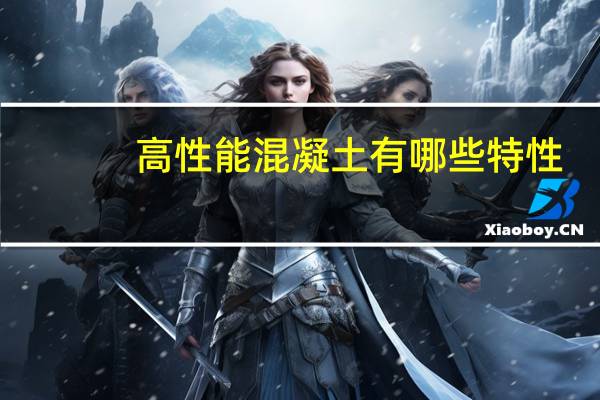 高性能混凝土有哪些特性（高性能混凝土有哪些）