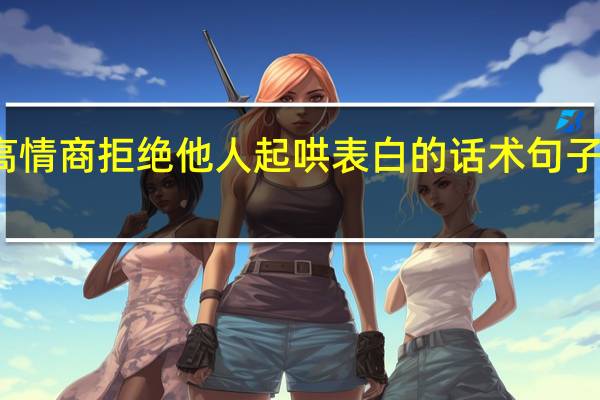 高情商拒绝他人起哄表白的话术句子六十句