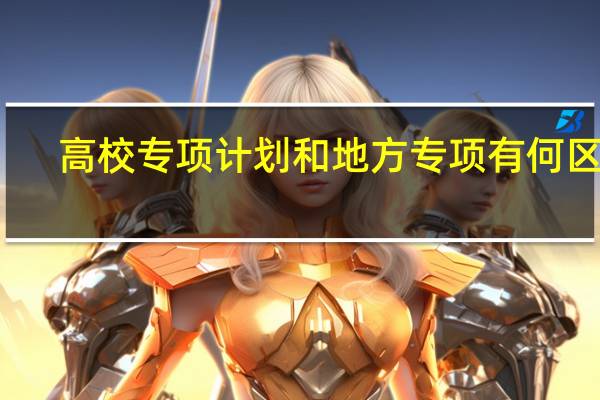 高校专项计划和地方专项有何区别