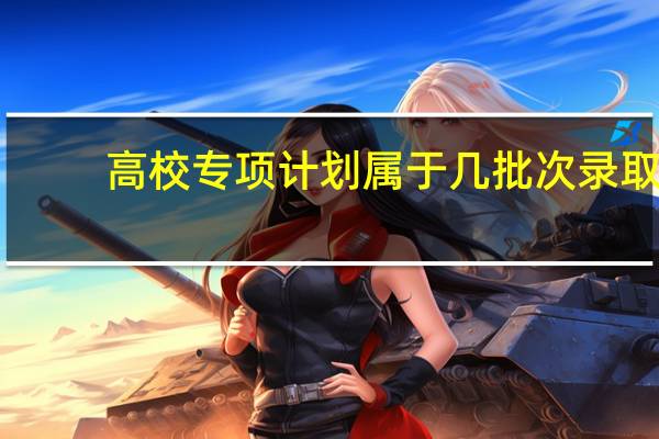 高校专项计划属于几批次录取