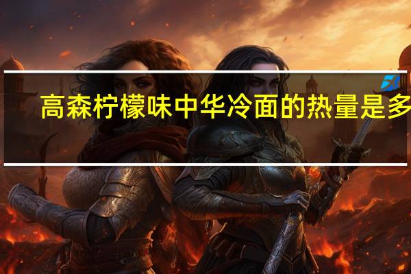 高森 柠檬味中华冷面的热量是多少