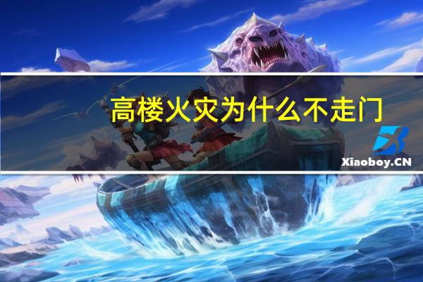 高楼火灾为什么不走门
