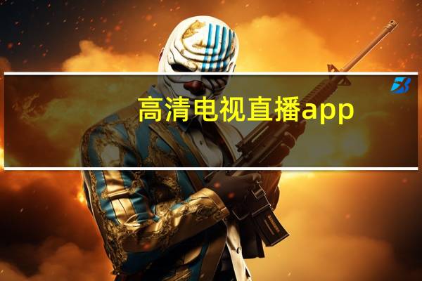 高清电视直播app（高清电视）