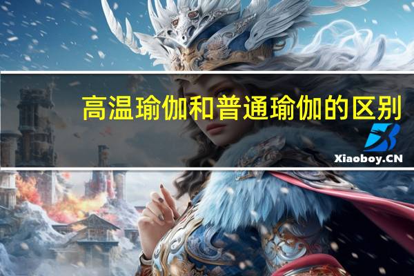 高温瑜伽和普通瑜伽的区别