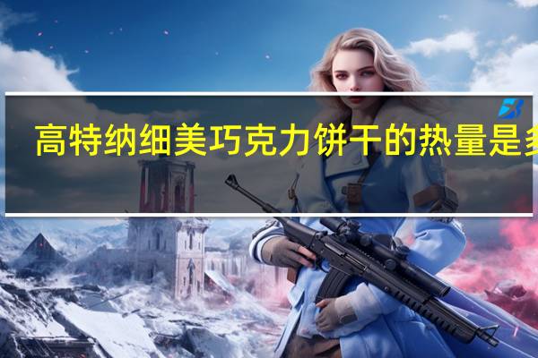 高特纳 细美巧克力饼干的热量是多少