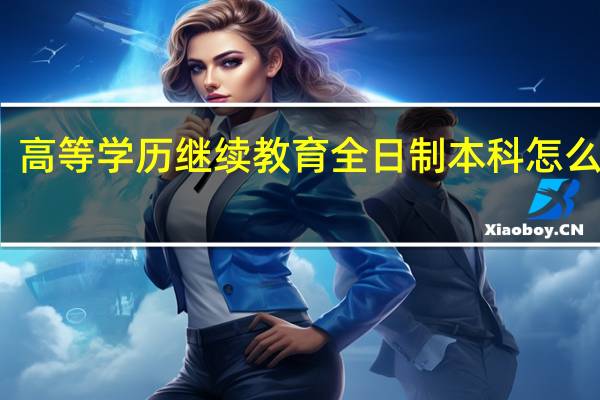 高等学历继续教育全日制本科怎么解释