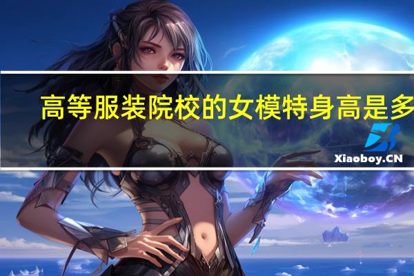 高等服装院校的女模特身高是多少