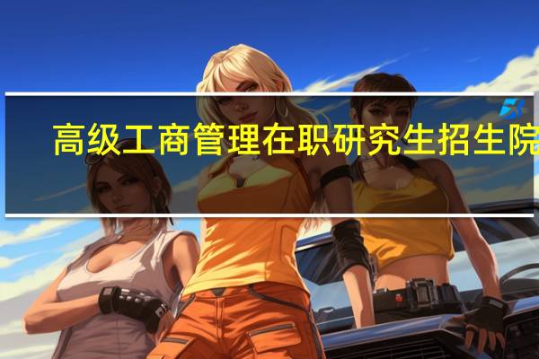高级工商管理在职研究生招生院校