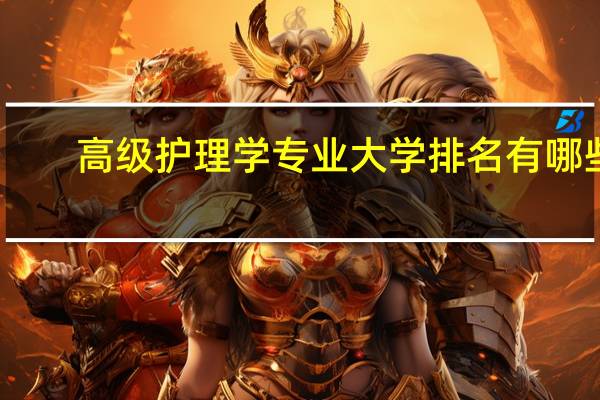 高级护理学专业大学排名有哪些