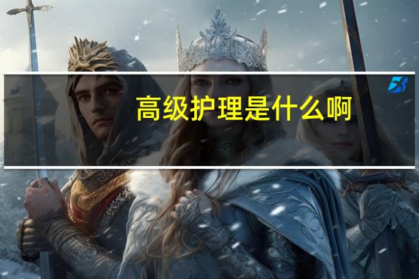 高级护理是什么啊