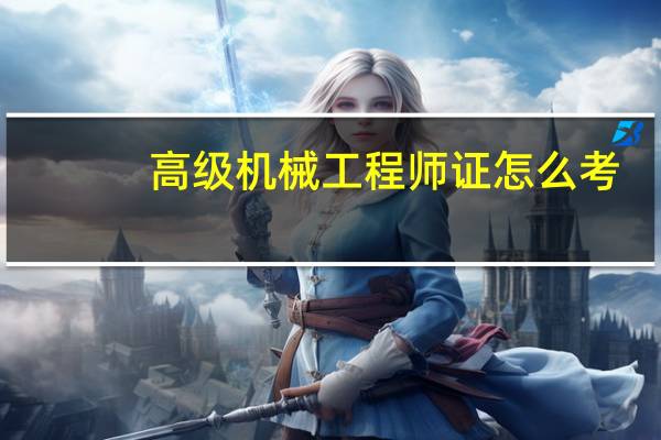 高级机械工程师证怎么考（机械工程师证怎么考）