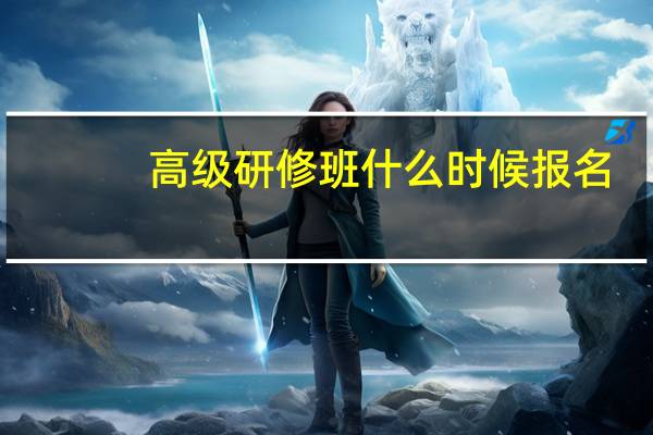 高级研修班什么时候报名
