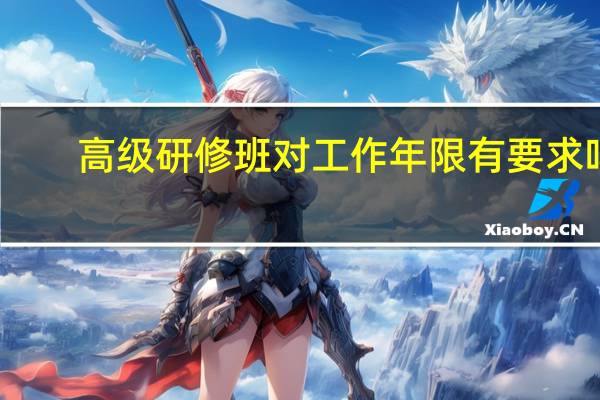 高级研修班对工作年限有要求吗