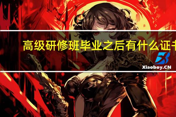 高级研修班毕业之后有什么证书