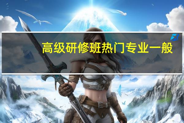 高级研修班热门专业一般