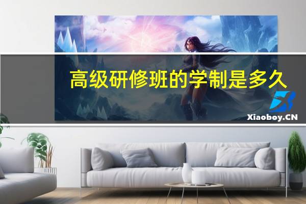 高级研修班的学制是多久