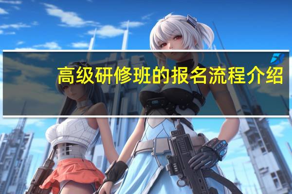 高级研修班的报名流程介绍