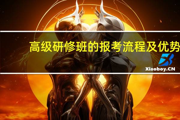 高级研修班的报考流程及优势