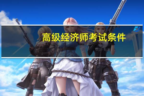 高级经济师考试条件