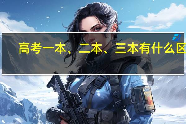 高考 一本、二本、三本有什么区别