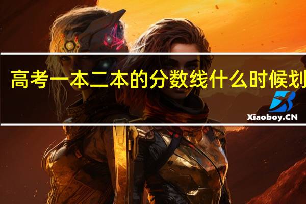 高考一本二本的分数线什么时候划定的
