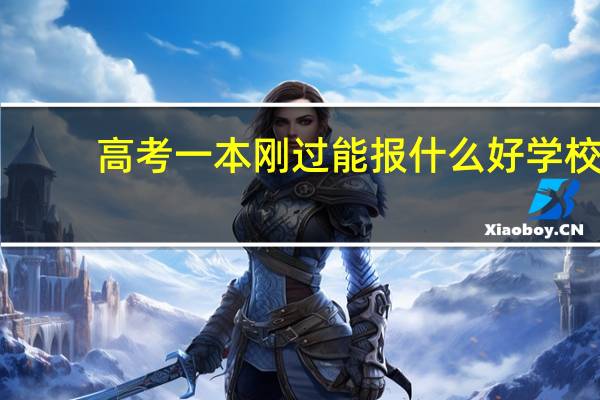 高考一本刚过能报什么好学校
