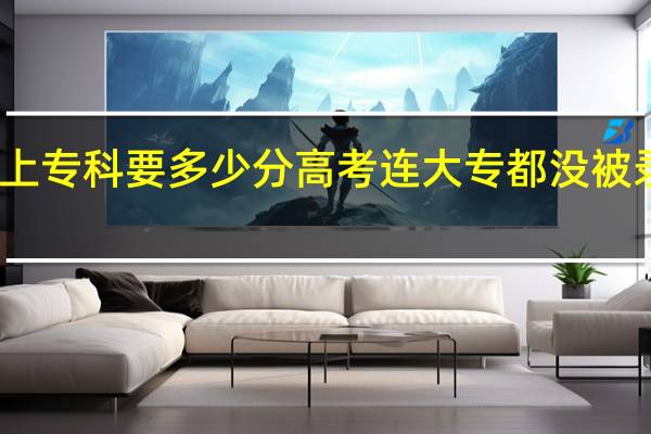 高考上专科要多少分 高考连大专都没被录取怎么办