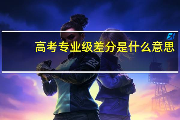 高考专业级差分是什么意思