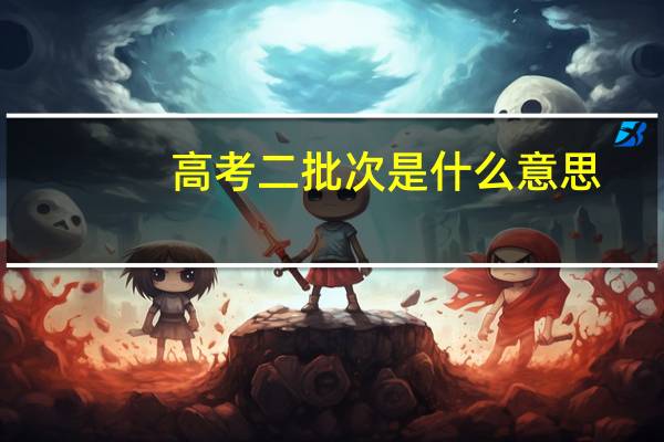 高考二批次是什么意思