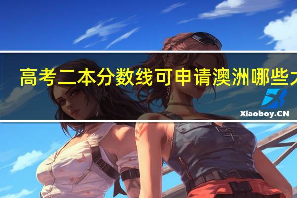 高考二本分数线可申请澳洲哪些大学