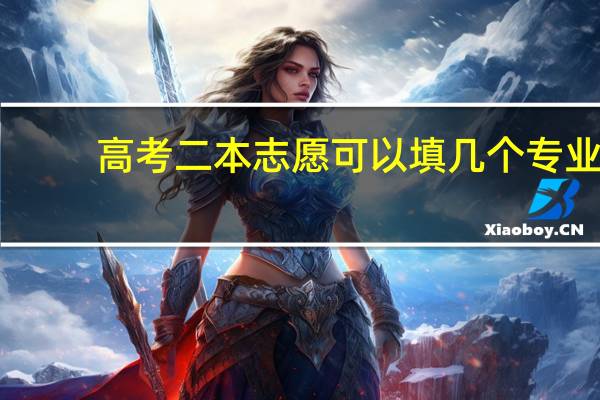 高考二本志愿可以填几个专业