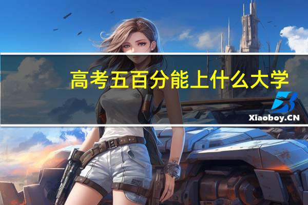 高考五百分能上什么大学
