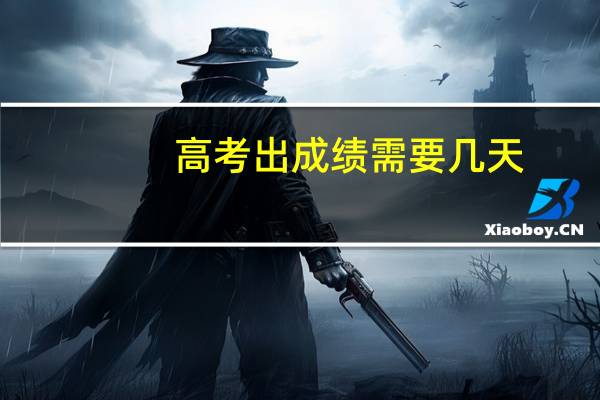 高考出成绩需要几天