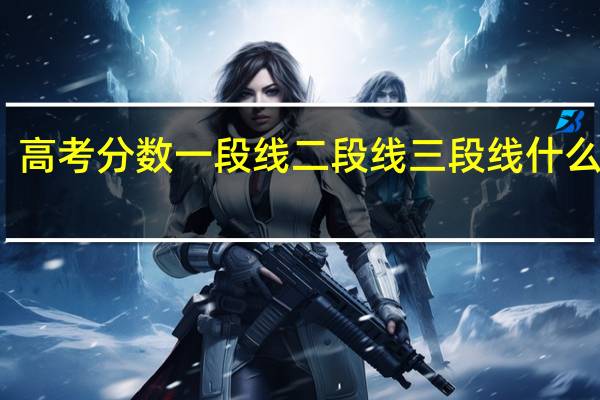 高考分数一段线二段线三段线什么意思