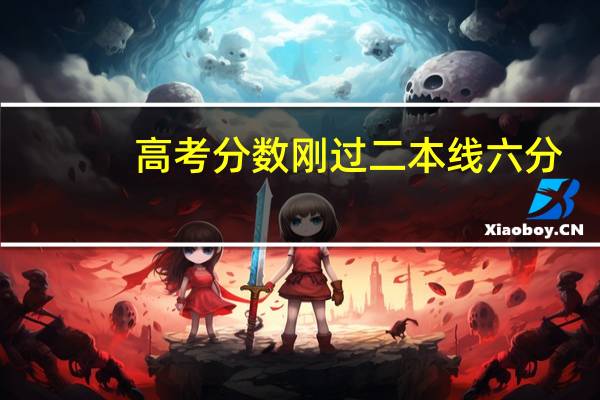 高考分数刚过二本线六分，能被二本录取吗