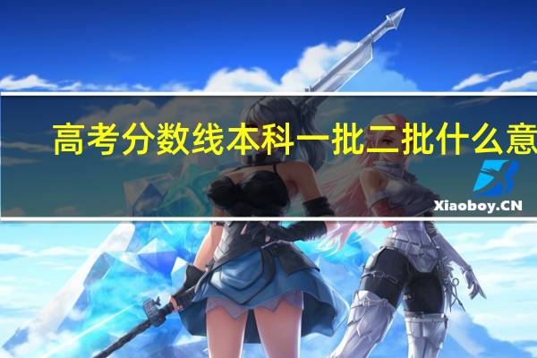 高考分数线本科一批二批什么意思