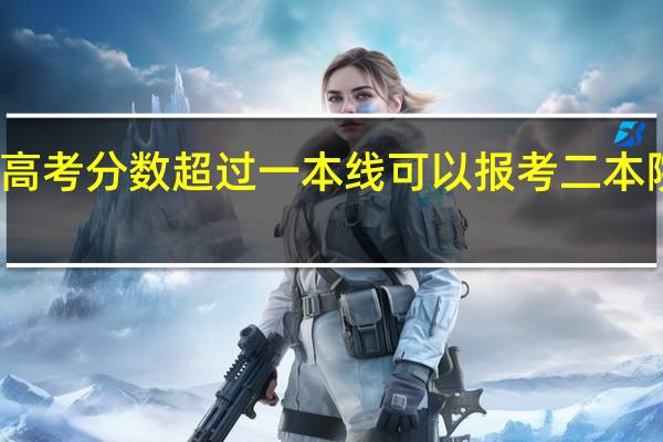 高考分数超过一本线可以报考二本院校吗