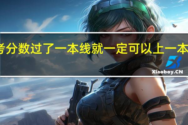 高考分数过了一本线就一定可以上一本的大学吗