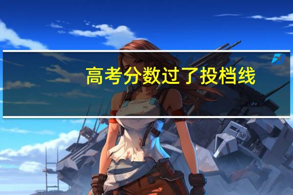 高考分数过了投档线,但学业水平3D